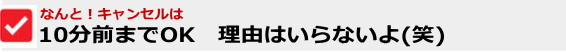 キャンセルは当日10分前までOK